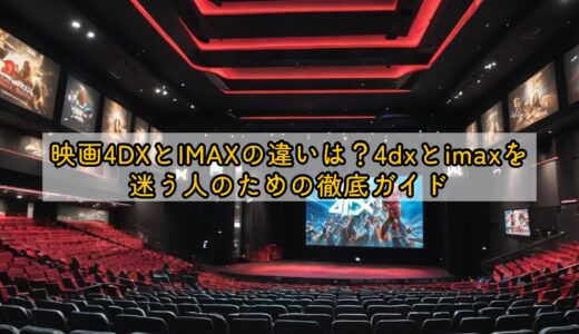 映画4DXとIMAXの違いは？4dxとimaxを迷う人のための徹底ガイド