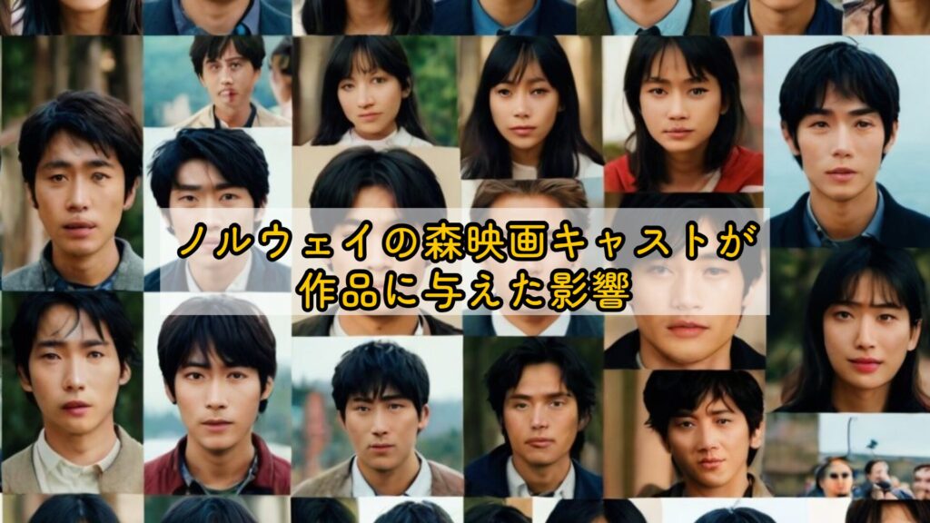 ノルウェイの森映画キャストが作品に与えた影響