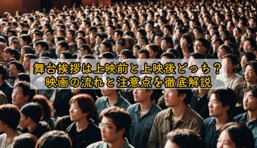 舞台挨拶は上映前と上映後どっち？映画の流れと注意点を徹底解説