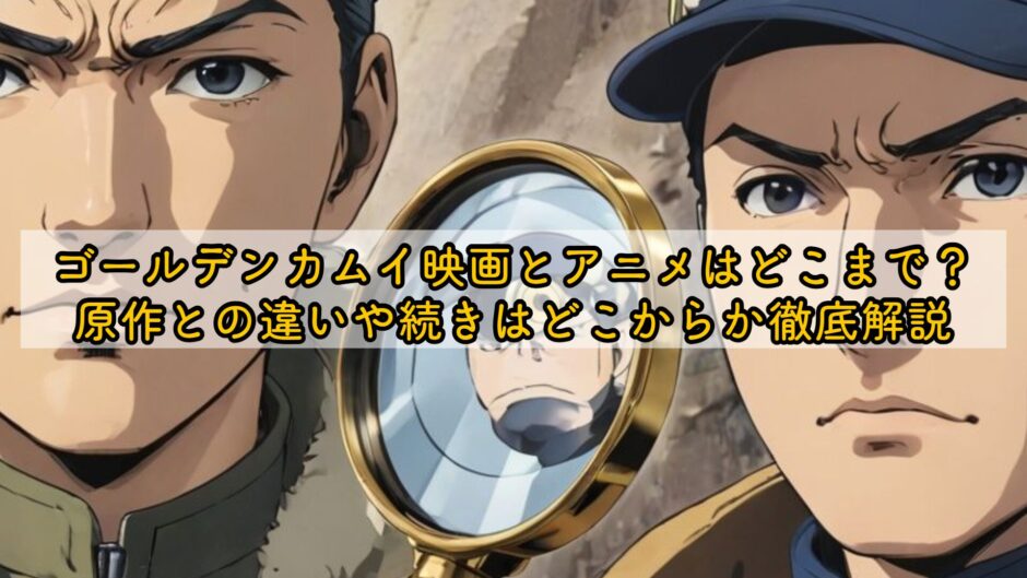 ゴールデンカムイ映画とアニメはどこまで？原作との違いや続きはどこからか徹底解説