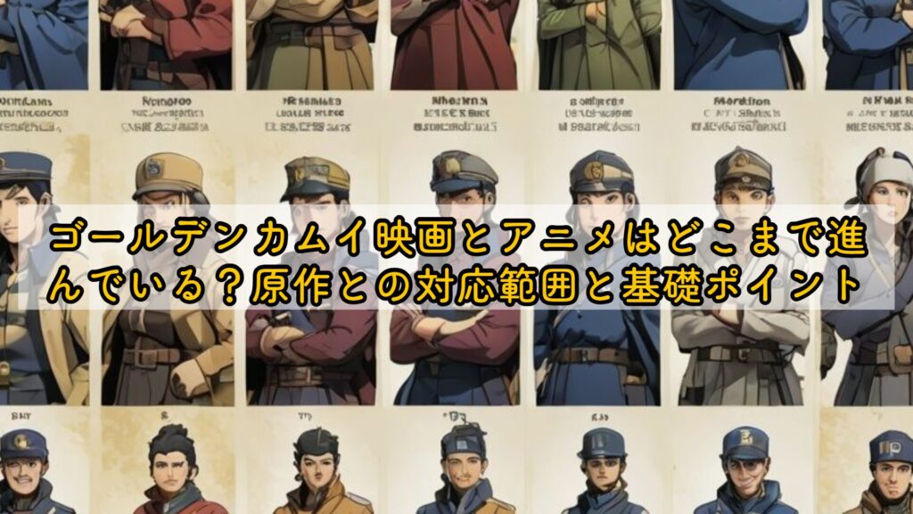 ゴールデンカムイ映画とアニメはどこまで進んでいる？原作との対応範囲と基礎ポイント