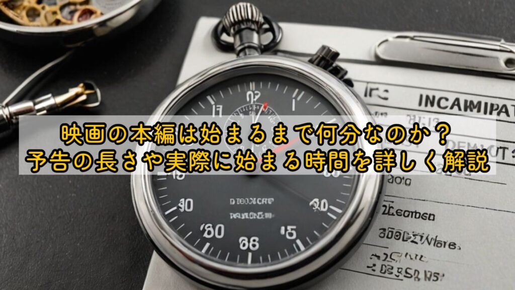 映画の本編は始まるまで何分なのか？予告の長さや実際に始まる時間を詳しく解説