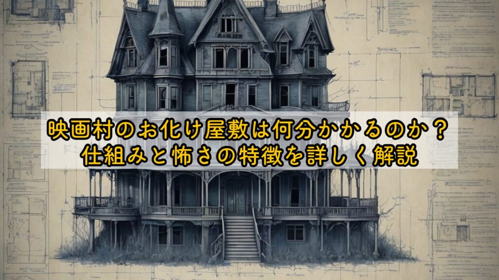 映画村のお化け屋敷は何分かかるのか？仕組みと怖さの特徴を詳しく解説