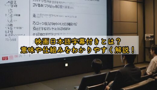 映画日本語字幕付きとは？意味や仕組みをわかりやすく解説！