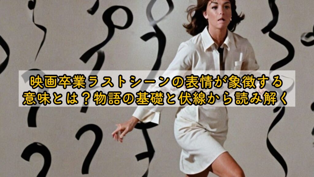 映画卒業ラストシーンの表情が象徴する意味とは？物語の基礎と伏線から読み解く