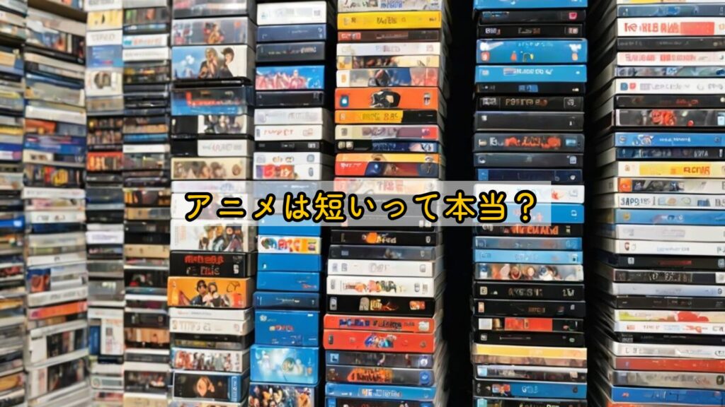 アニメは短いって本当?