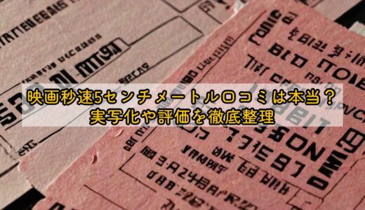 映画秒速5センチメートル口コミは本当？実写化や評価を徹底整理