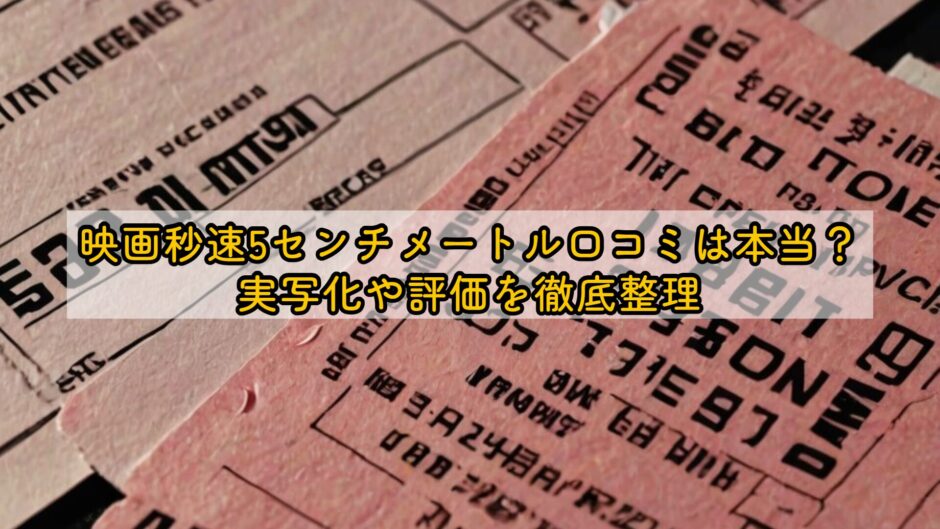 映画秒速5センチメートル口コミは本当？実写化や評価を徹底整理