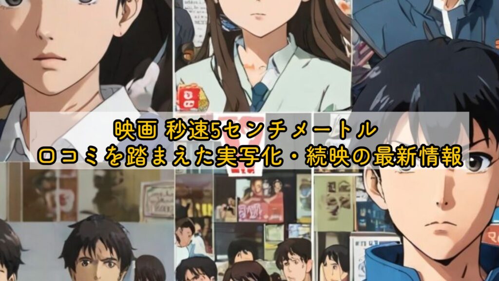 映画 秒速5センチメートル 口コミを踏まえた実写化・続映の最新情報