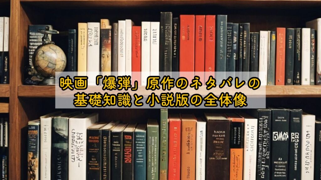 映画「爆弾」原作のネタバレの基礎知識と小説版の全体像