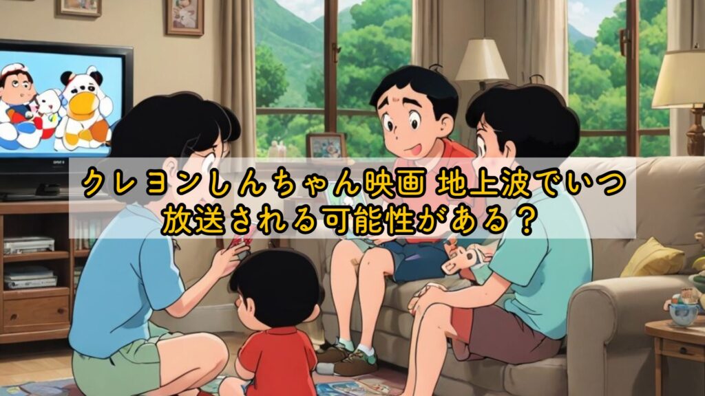クレヨンしんちゃん映画 地上波でいつ放送される可能性がある？