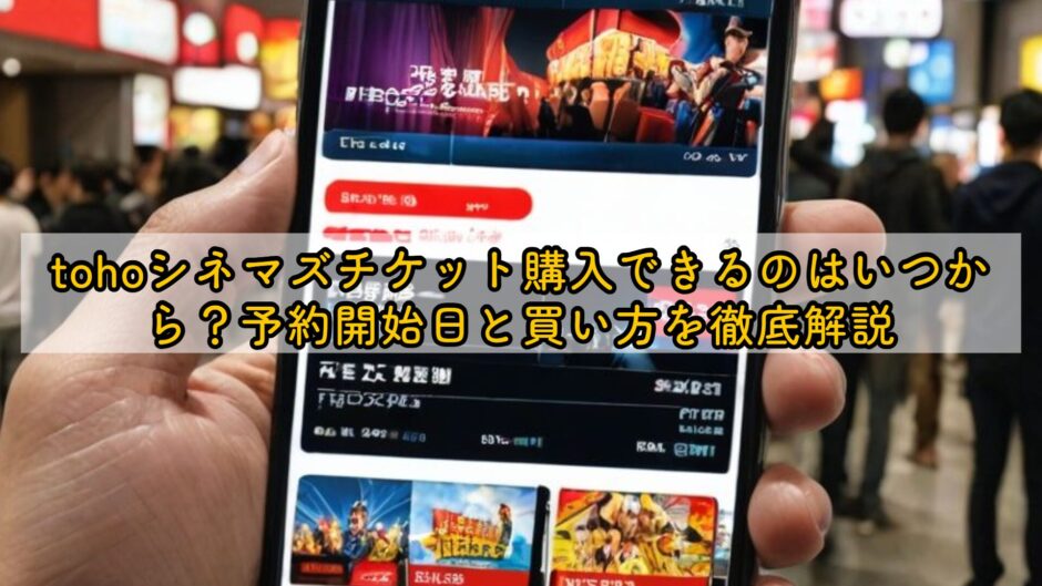 tohoシネマズチケット購入できるのはいつから？予約開始日と買い方を徹底解説