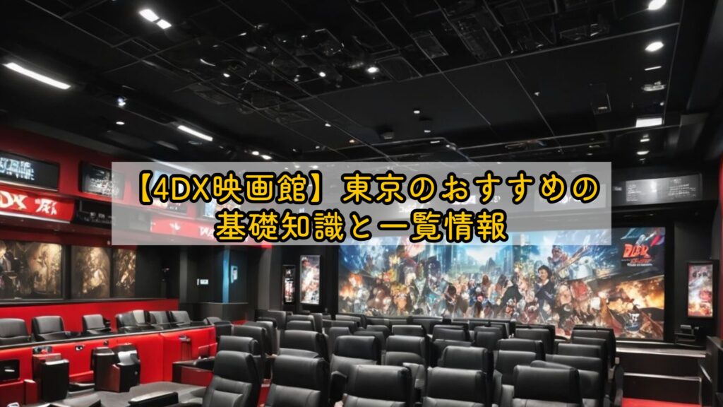 【4DX映画館】東京のおすすめの基礎知識と一覧情報