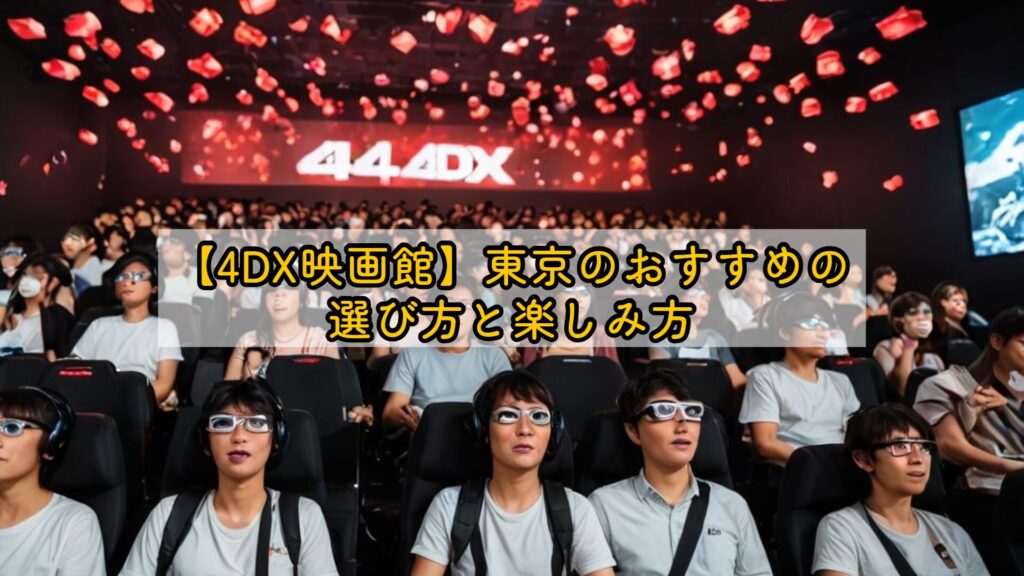 【4DX映画館】東京のおすすめの選び方と楽しみ方