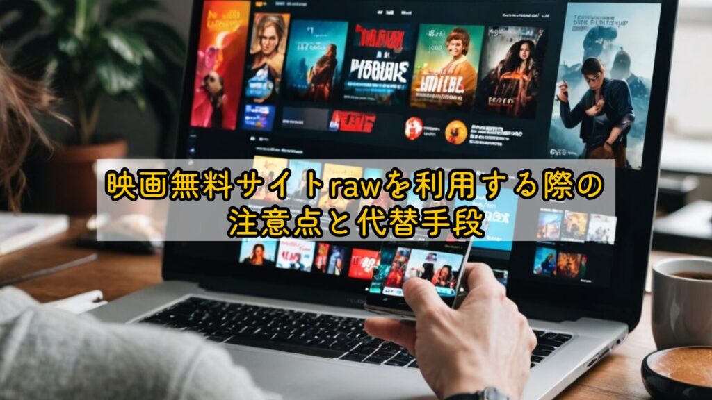 映画無料サイトrawを利用する際の注意点と代替手段