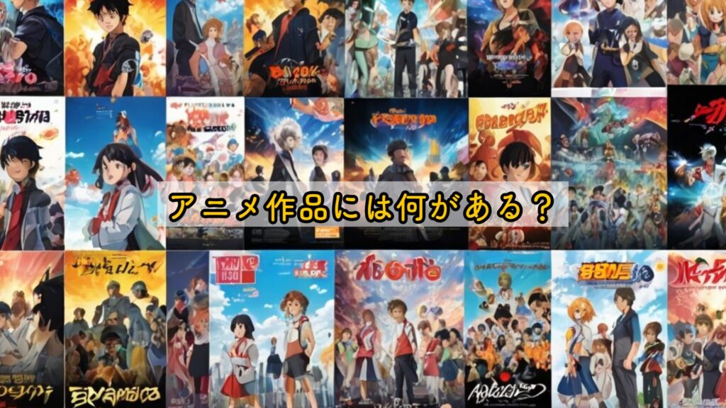アニメ作品には何がある？