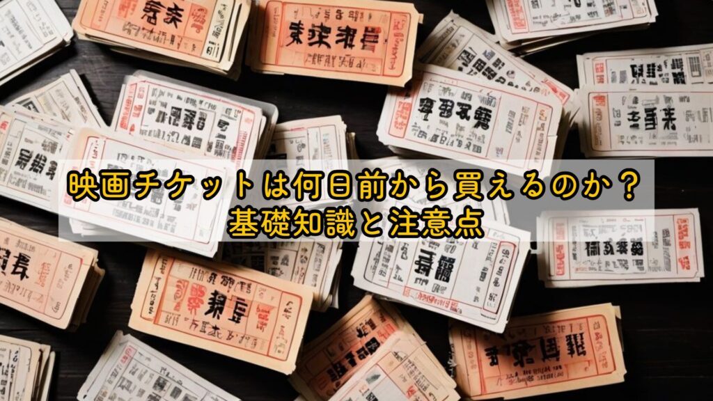 映画チケットは何日前から買えるのか？基礎知識と注意点
