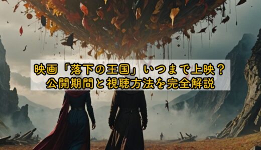 映画「落下の王国」いつまで上映？公開期間と視聴方法を完全解説