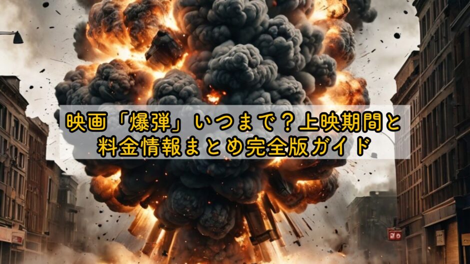 映画「爆弾」いつまで？上映期間と料金情報まとめ完全版ガイド