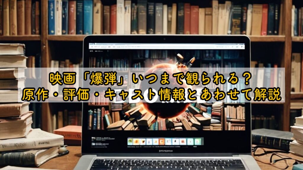 映画「爆弾」いつまで観られる？原作・評価・キャスト情報とあわせて解説