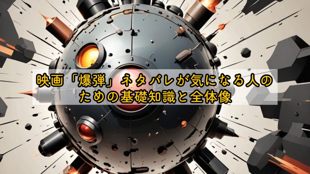 映画「爆弾」ネタバレが気になる人のための基礎知識と全体像