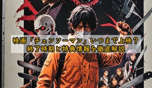 映画「チェンソーマン」いつまで上映？終了時期と特典情報を徹底解説
