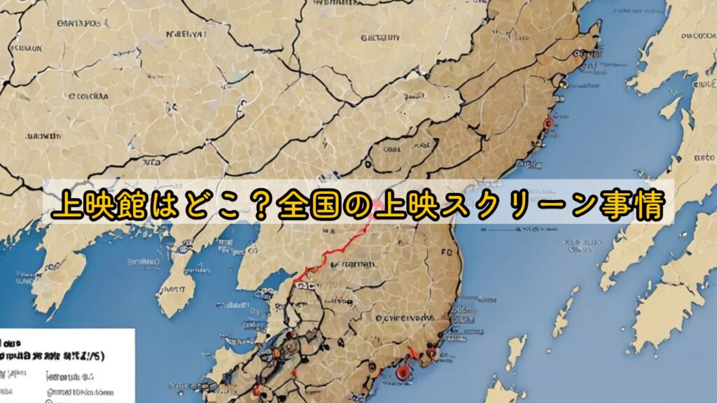 上映館はどこ？全国の上映スクリーン事情