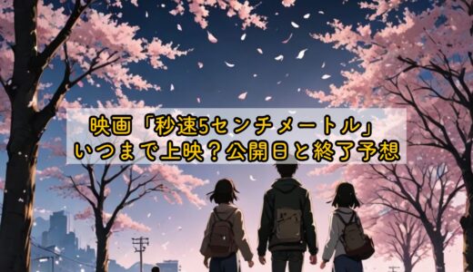 映画「秒速5センチメートル」いつまで上映？公開日と終了予想