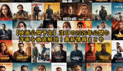 【映画公開予定】注目の2026年公開の洋画を徹底解説！最新情報まとめ