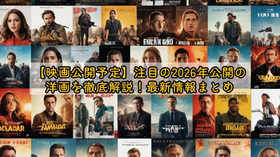 【映画公開予定】注目の2026年公開の洋画を徹底解説！最新情報まとめ