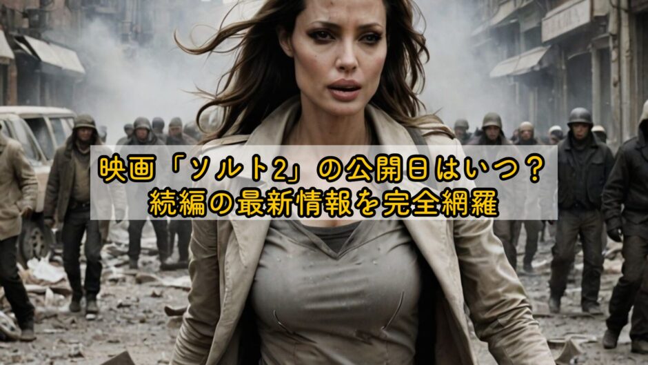 映画「ソルト2」の公開日はいつ？続編の最新情報を完全網羅