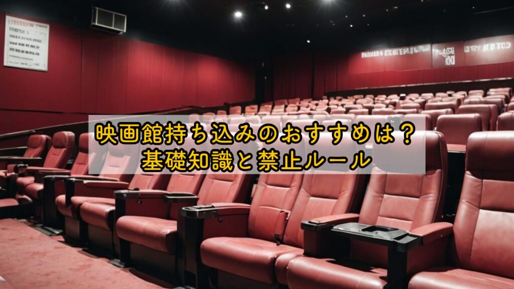 映画館持ち込みのおすすめは？基礎知識と禁止ルール