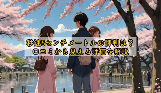 秒速5センチメートルの評判は？口コミから見える評価を解説