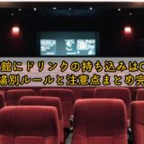 映画館にドリンクの持ち込みはOK？劇場別ルールと注意点まとめ完全