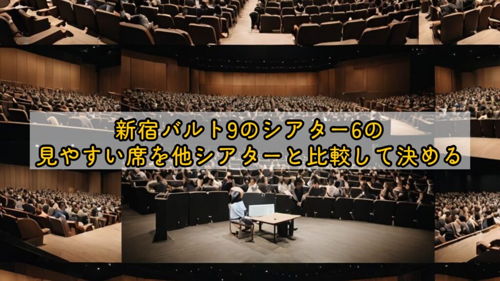 新宿バルト9のシアター6の見やすい席を他シアターと比較して決める