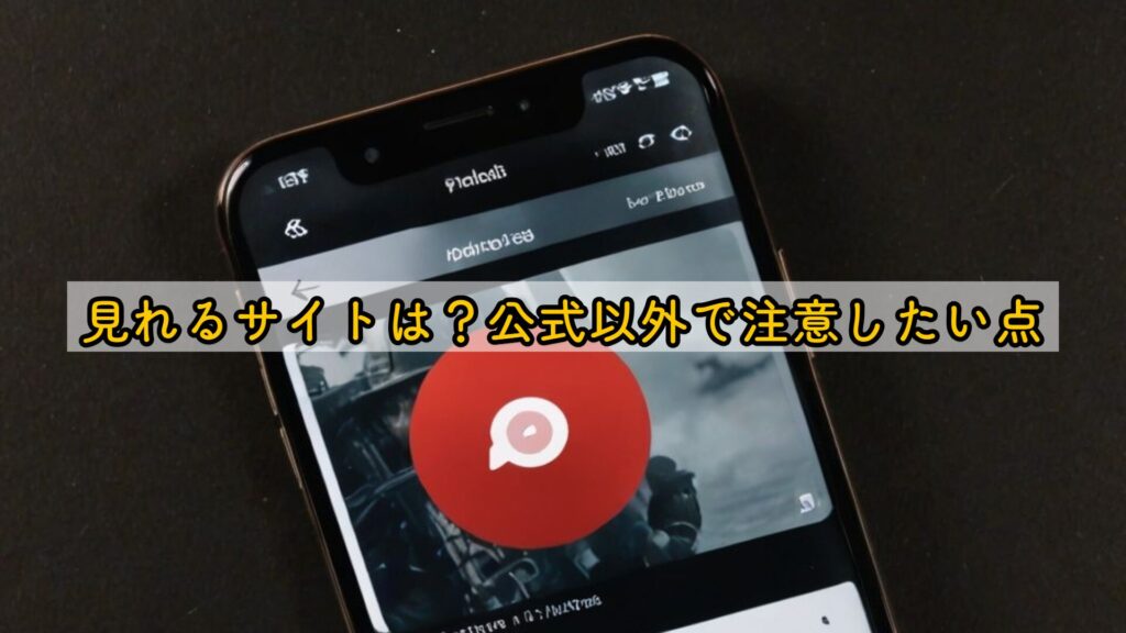 見れるサイトは?公式以外で注意したい点