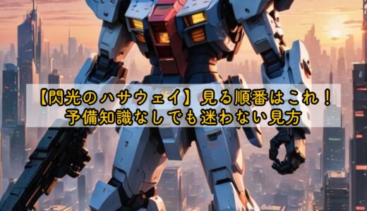 【閃光のハサウェイ】見る順番はこれ！予備知識なしでも迷わない見方