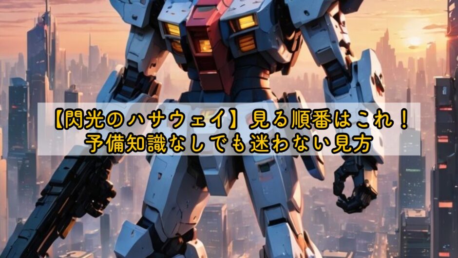 【閃光のハサウェイ】見る順番はこれ！予備知識なしでも迷わない見方